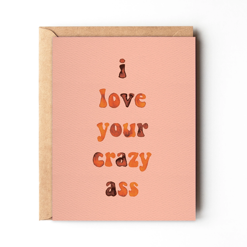I Love Your Crazy Ass Love Card