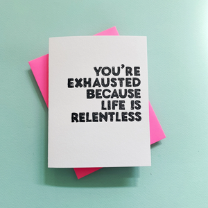 You're Exhausted Because Life Is Relentless Card